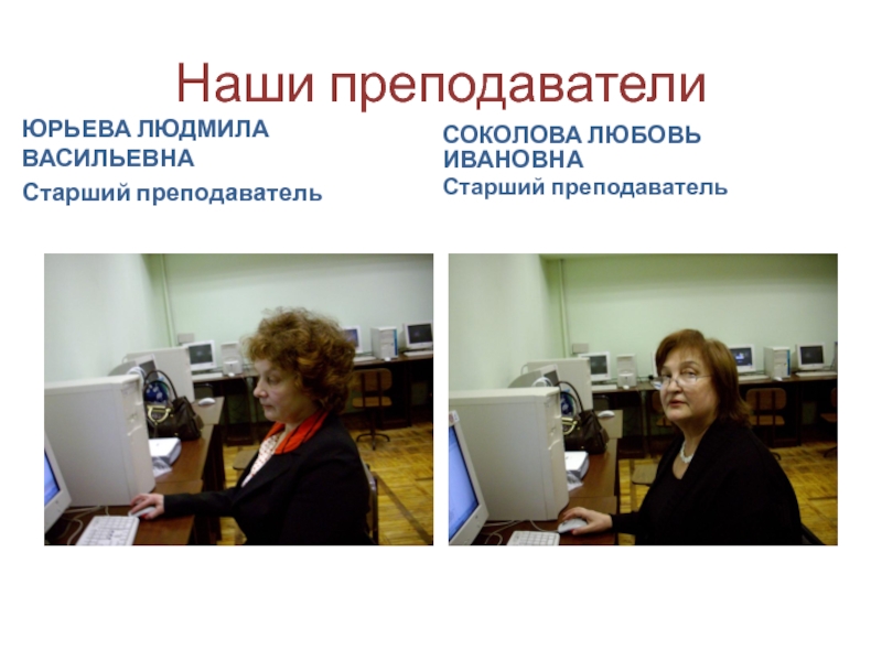 Наши преподавателиЮРЬЕВА ЛЮДМИЛА ВАСИЛЬЕВНАСтарший преподавательСОКОЛОВА ЛЮБОВЬ ИВАНОВНАСтарший преподаватель