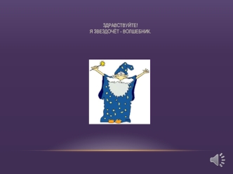 Здравствуйте!Я звездочёт - волшебник.