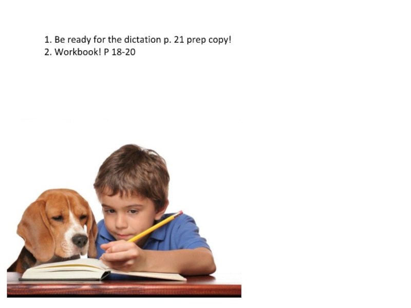 1. Be ready for the dictation p. 21 prep copy! 2. Workbook! P 18-20
