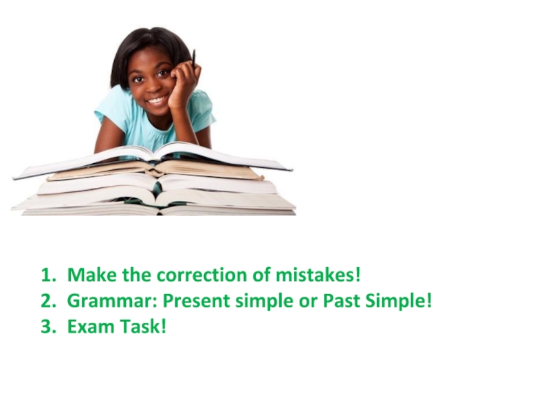 Make the correction of mistakes! Grammar: Present simple or Past Simple! Exam Task!