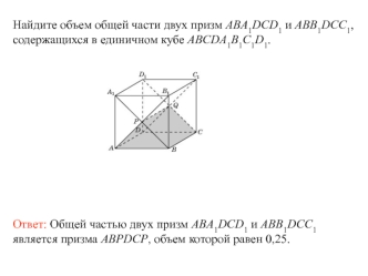 Найдите объем общей части двух призм ABA1DCD1 и ABB1DCC1, содержащихся в единичном кубе ABCDA1B1C1D1.