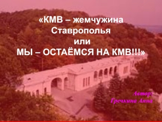 КМВ – жемчужина Ставрополья или МЫ – ОСТАЁМСЯ НА КМВ!!!