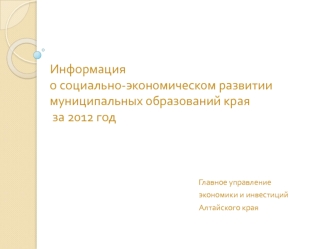 Информация о социально-экономическом развитии муниципальных образований края за 2012 год