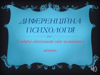 Диференційна психологія. Гендерні відмінності між чоловіком і жінкою