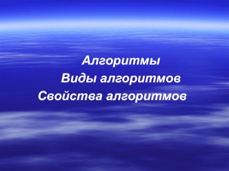 Алгоритмы. Виды алгоритмов. Свойства алгоритмов