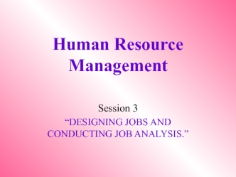 Human resource management. Session 3. Designing jobs and conducting job analysis