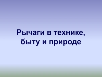 Рычаги в технике, быту и природе