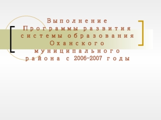 Выполнение Программы развития системы образования Оханского муниципального района с 2006-2007 годы