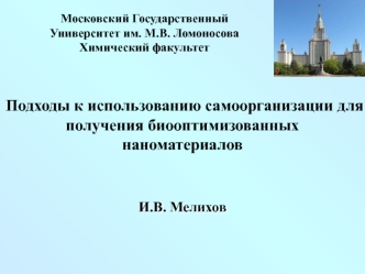 Подходы к использованию самоорганизации для получения биооптимизованных наноматериалов И.В. Мелихов Московский Государственный Университет им. М.В. Ломоносова.