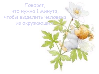 Говорят, что нужна 1 минута, 
чтобы выделить человека из окружающих!