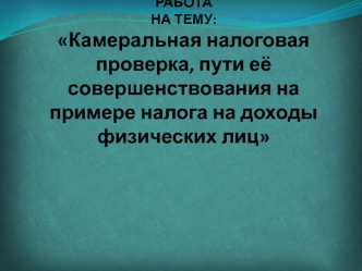 Камеральная налоговая проверка, пути её совершенствования на примере налога на доходы физических лиц