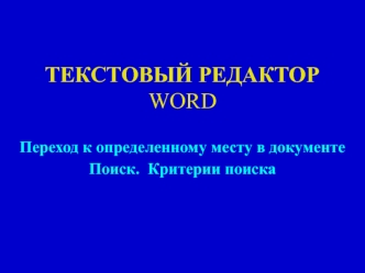 Текстовый редактор Word. Переход к определенному месту в документе Поиск. Критерии поиска