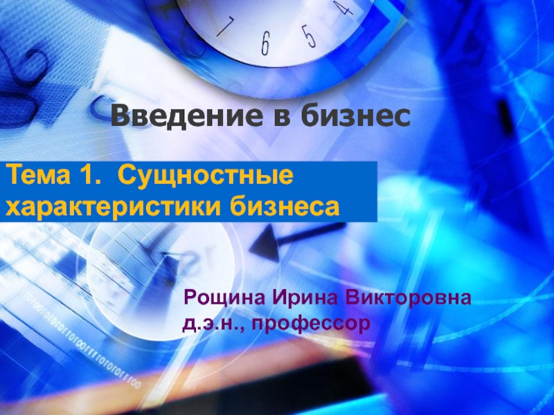 Введение в бизнес Тема 1. Сущностные характеристики бизнеса Рощина Ирина Викторовна д.э.н., профессор