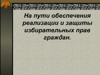 На пути обеспечения реализации и защиты избирательных прав граждан.