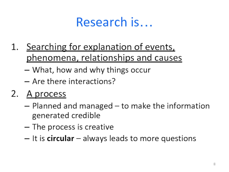 Research is…Searching for explanation of events, phenomena, relationships and causesWhat, how