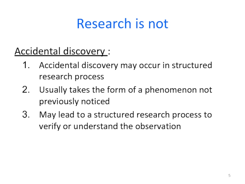 Research is notAccidental discovery :Accidental discovery may occur in structured research