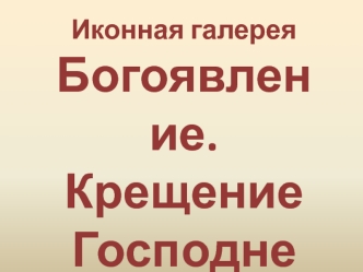Иконная галерея
Богоявление.
Крещение
Господне
