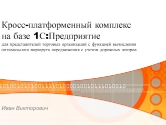 Кросс-платформенный комплекс на базе 1С:Предприятиедля представителей торговых организаций с функцией вычисления оптимального маршрута передвижения с учетом дорожных заторов