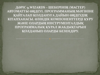 Wizards – шеберінің (мастер) автоматты өңдеуі. Программаның мәтініне қайталап қолдануға дайын өңдеудің кітапханасы. (Дәріс 9)