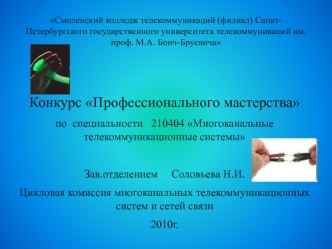Конкурс Профессионального мастерства
по  специальности   210404 Многоканальные телекоммуникационные системы

Зав.отделением     Соловьева Н.И.
Цикловая комиссия многоканальных телекоммуникационных систем и сетей связи
2010г.