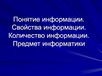 Понятие информации. Свойства информации. Количество информации. Предмет информатики