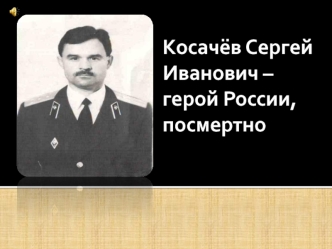 Косачёв Сергей Иванович – герой России, посмертно