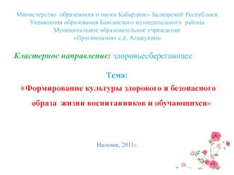 Кластерное направление: здоровьесберегающее

Тема: 
 Формирование культуры здорового и безопасного образа  жизни воспитанников и обучающихся



Нальчик, 2011г.