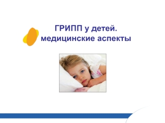 ГРИПП у детей.
медицинские аспекты
