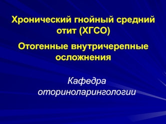 Хронический гнойный средний отит (ХГСО). Отогенные внутричерепные осложнения