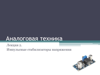 Аналоговая техника. Импульсные стабилизаторы напряжения. (Лекция 2)