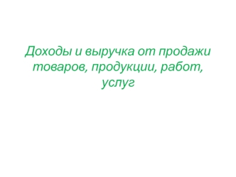 Доходы и выручка от продажи товаров, продукции, работ, услуг