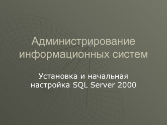 Администрирование информационных систем. Установка и начальная настройка SQL. Server 2000