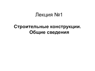 Строительные конструкции. Общие сведения (Лекция 1)