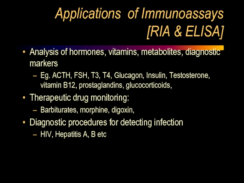 Applications of Immunoassays [RIA & ELISA]  Analysis of hormones, vitamins, metabolites, diagnostic markers Eg. ACTH, FSH,