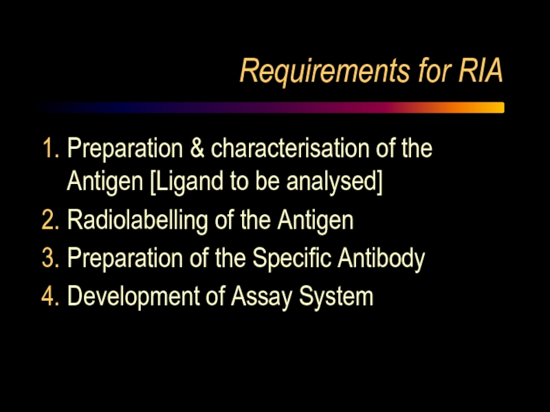 Requirements for RIA Preparation & characterisation of the Antigen [Ligand to be analysed]  Radiolabelling of the
