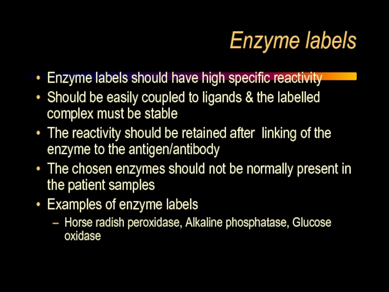 Enzyme labels Enzyme labels should have high specific reactivity Should be easily coupled to ligands & the
