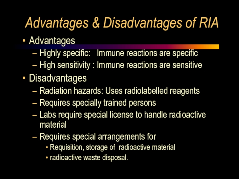 Advantages & Disadvantages of RIA Advantages Highly specific:  Immune reactions are specific High sensitivity : Immune
