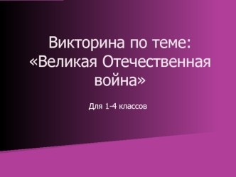 Викторина по теме: Великая Отечественная война для 1-4 классов