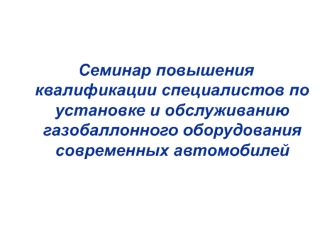 Семинар повышения квалификации специалистов по установке и обслуживанию газобаллонного оборудования современных автомобилей