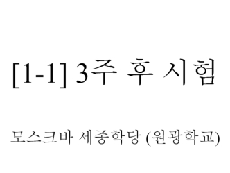 [1-1] 3 주 후 시 험 모스크바 세종학당 ( 원광학교 )