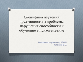 Специфика изучения креативности и проблемы нарушения способности к обучению в психогенетике