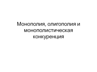 Монополия, олигополия и монополистическая конкуренция