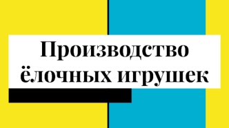 Производство ёлочных игрушек