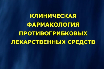 Клиническая фармакология противогрибковых лекарственных средств