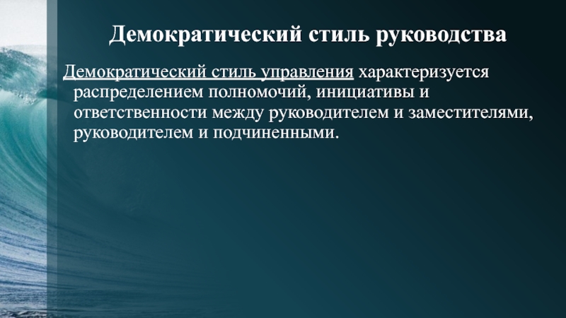 Демократический стиль руководства Демократический стиль управления характеризуется распределением полномочий, инициативы и ответственности