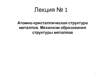 Атомно-кристаллическая структура металлов. Механизм образования структуры металлов