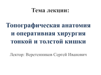 Топографическая анатомия и оперативная хирургия тонкой и толстой кишки