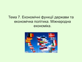 Економічні функції держави та економічна політика. Міжнародна економіка