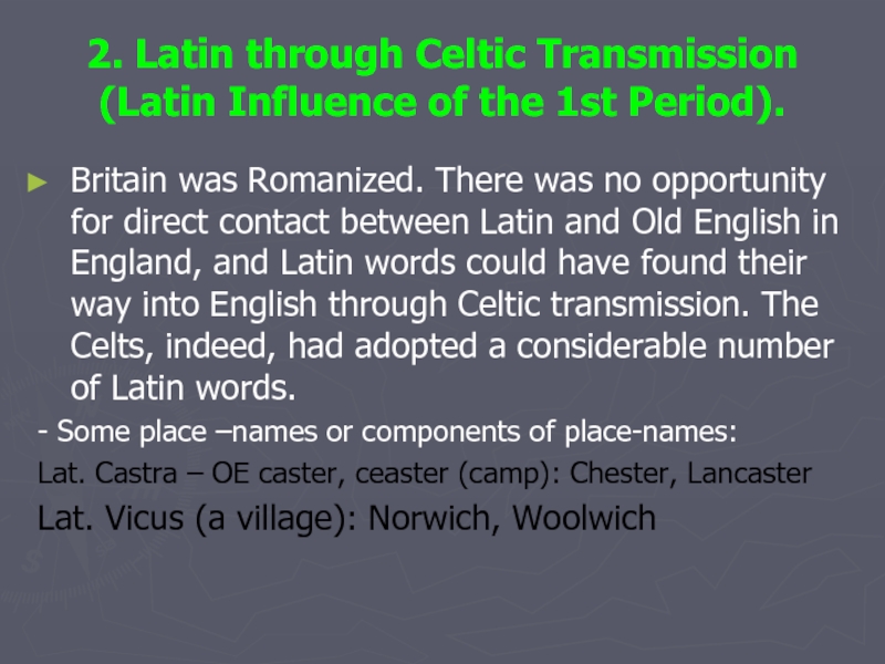 2. Latin through Celtic Transmission (Latin Influence of the 1st Period). Britain was Romanized. There was no