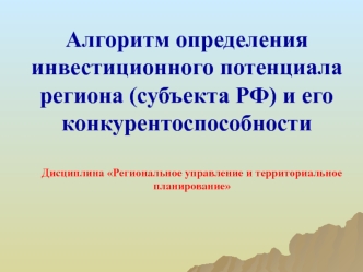 Алгоритм определения инвестиционного потенциала региона (субъекта РФ) и его конкурентоспособности